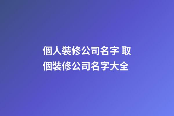 個人裝修公司名字 取個裝修公司名字大全